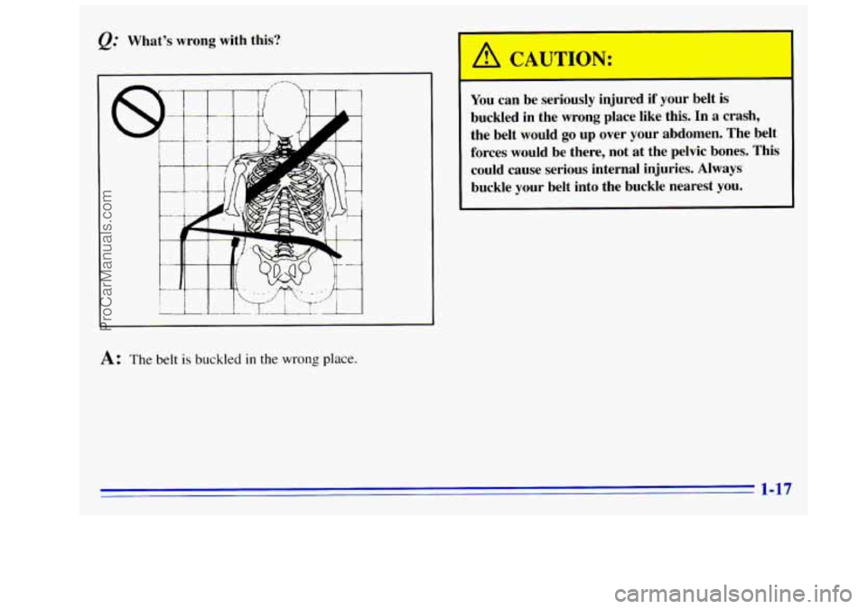 GMC SIERRA 1996 Owners Manual &= What’s wrong with this?
A: The belt is buckled in the wrong place.
I A CAUTION:
You can be seriously injured i
buckled in the wrong place like this.
In a crash,
the belt woul GMC SIERRA 1996 Owners Manual &= What’s wrong with this?
A: The belt is buckled in the wrong place.
I A CAUTION:
You can be seriously injured i
buckled in the wrong place like this.
In a crash,
the belt woul