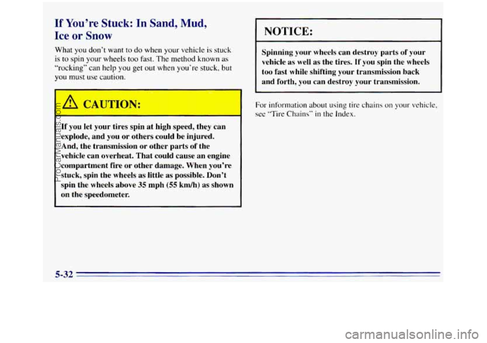 GMC SIERRA 1996 Owners Manual If You’re Stuck: In Sand, Mud,
Ice or Snow
What you don’t want to do when your vehicle is stuck
is to spin your wheels too fast. The method known as
“rocking” can help you get out when GMC SIERRA 1996 Owners Manual If You’re Stuck: In Sand, Mud,
Ice or Snow
What you don’t want to do when your vehicle is stuck
is to spin your wheels too fast. The method known as
“rocking” can help you get out when