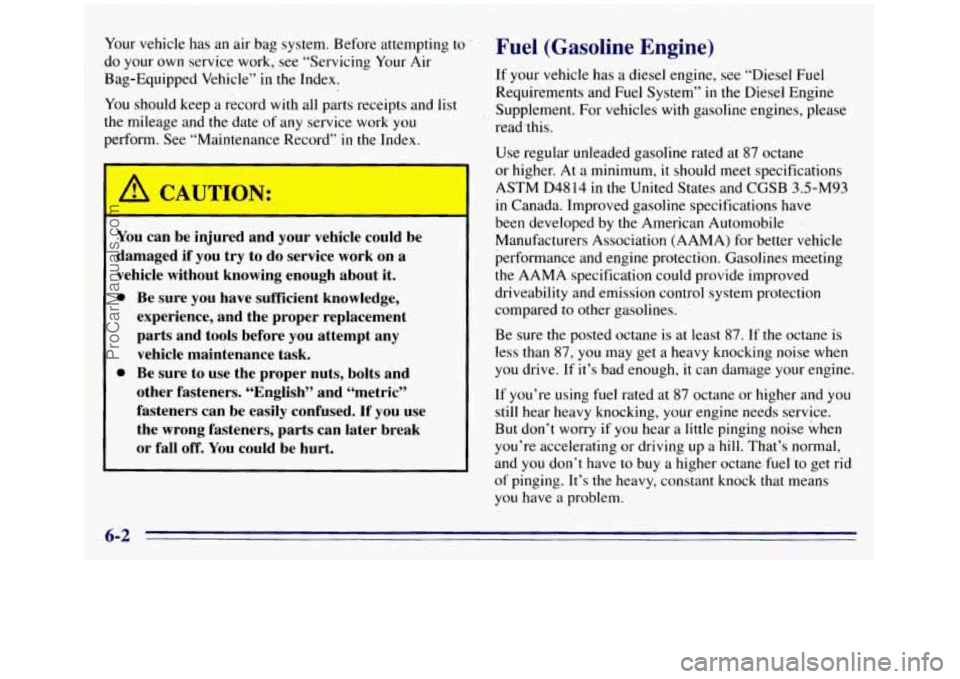 GMC SIERRA 1996 Owners Manual Your vehicle has an air bag system. Before attempting to
do your own service work, see “Servicing Your Air
Bag-Equipped Vehicle” in the Index.
You should keep,a record with all parts re GMC SIERRA 1996 Owners Manual Your vehicle has an air bag system. Before attempting to
do your own service work, see “Servicing Your Air
Bag-Equipped Vehicle” in the Index.
You should keep,a record with all parts re