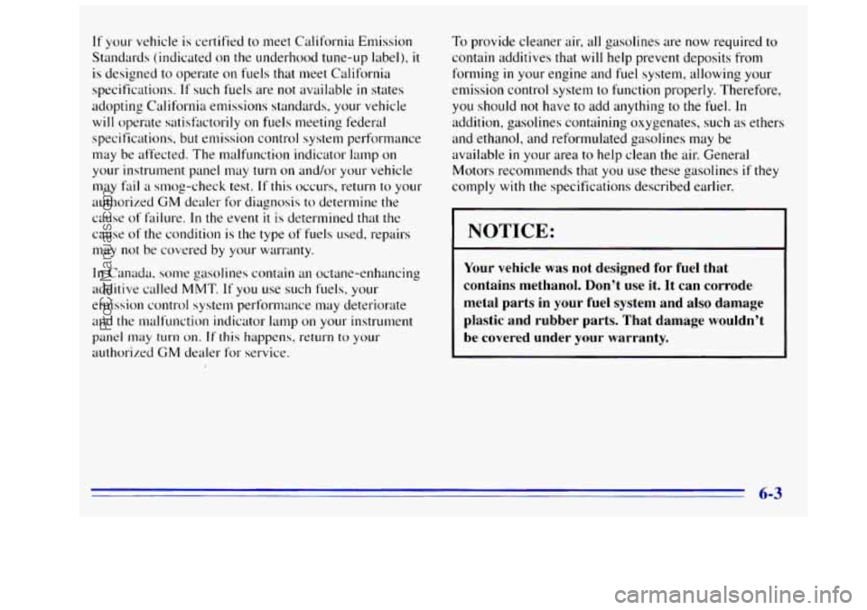 GMC SIERRA 1996 Owners Manual If your vehicle is certified to meet California Emission
Standards (indicated on the underhood tune-up label),
it
is designed to operate on fuels that meet California
specifications.
GMC SIERRA 1996 Owners Manual If your vehicle is certified to meet California Emission
Standards (indicated on the underhood tune-up label),
it
is designed to operate on fuels that meet California
specifications.
