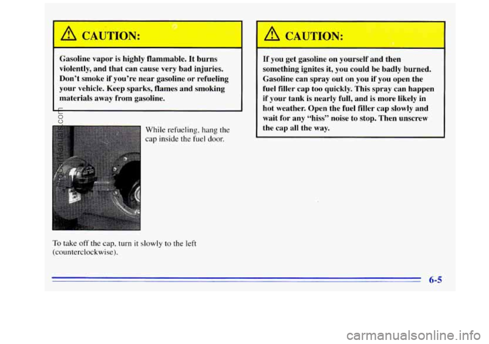 GMC SIERRA 1996 Owners Manual ‘J
Gasoline vapor is highly flammable. It burns
violently, and that can cause very bad injuries.
Don’t smoke if you’re near gasoline or refueling
your vehicle. Keep spark GMC SIERRA 1996 Owners Manual ‘J
Gasoline vapor is highly flammable. It burns
violently, and that can cause very bad injuries.
Don’t smoke if you’re near gasoline or refueling
your vehicle. Keep spark