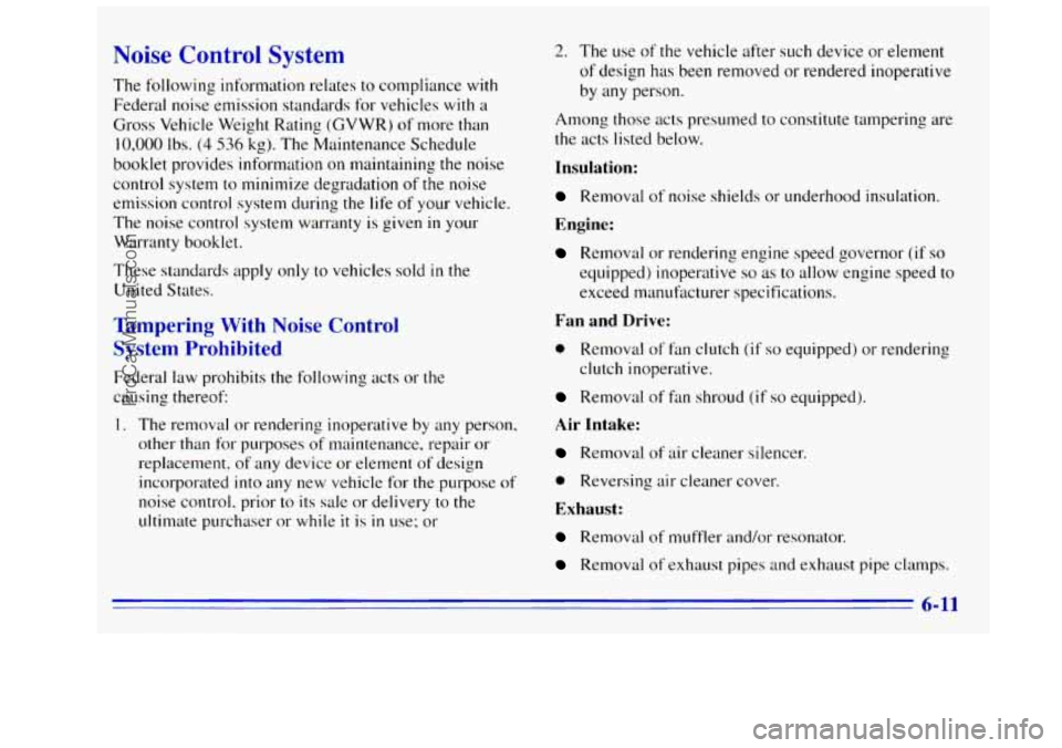 GMC SIERRA 1996 Owners Manual Noise Control System
The following information relates to compliance with
Federal noise emission standards for vehicles with
a
Gross Vehicle Weight Rating (GVWR) of more than
10,000 Ibs. GMC SIERRA 1996 Owners Manual Noise Control System
The following information relates to compliance with
Federal noise emission standards for vehicles with
a
Gross Vehicle Weight Rating (GVWR) of more than
10,000 Ibs.