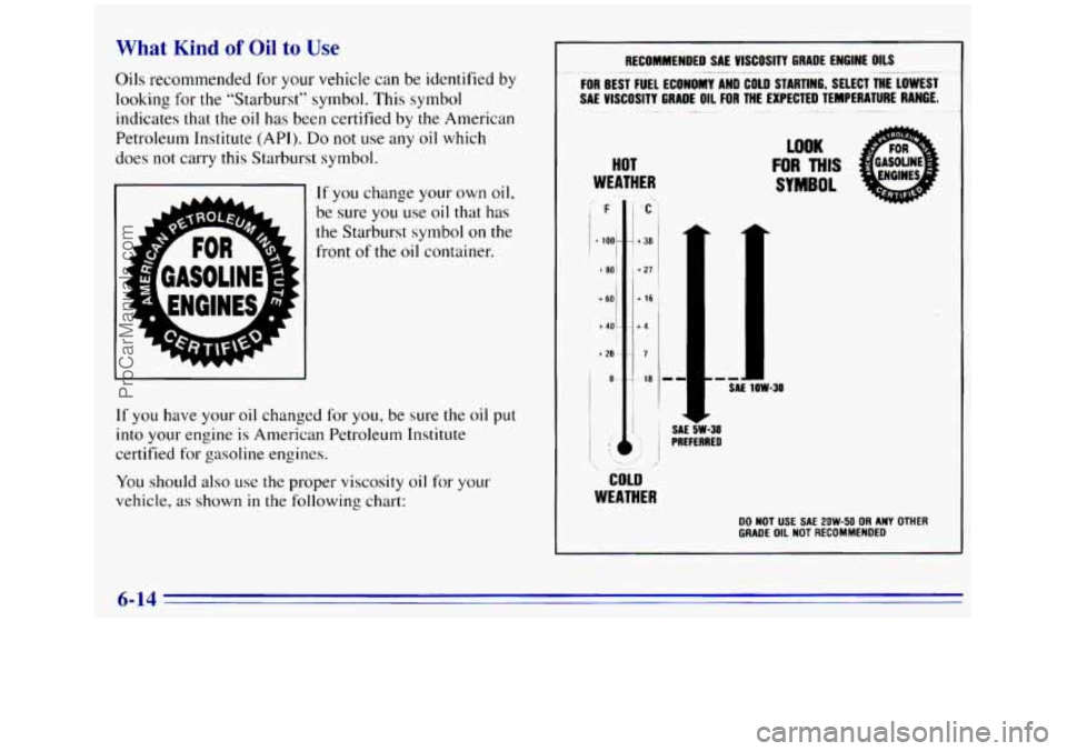 GMC SIERRA 1996 Owners Manual What Kind of Oil to Use
Oils recommended for your vehicle can be identified by
looking for the “Starburst” symbol. This symbol
indicates that the
oil has been certified by the American
P GMC SIERRA 1996 Owners Manual What Kind of Oil to Use
Oils recommended for your vehicle can be identified by
looking for the “Starburst” symbol. This symbol
indicates that the
oil has been certified by the American
P