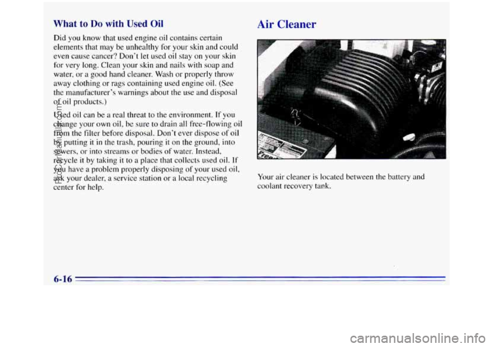 GMC SIERRA 1996 Owners Manual What to Do with Used Oil
Did you know that used engine oil contains certain
elements that
may be unhealthy for your skin and could
even cause cancer? Don’t let used
oil stay on your GMC SIERRA 1996 Owners Manual What to Do with Used Oil
Did you know that used engine oil contains certain
elements that
may be unhealthy for your skin and could
even cause cancer? Don’t let used
oil stay on your