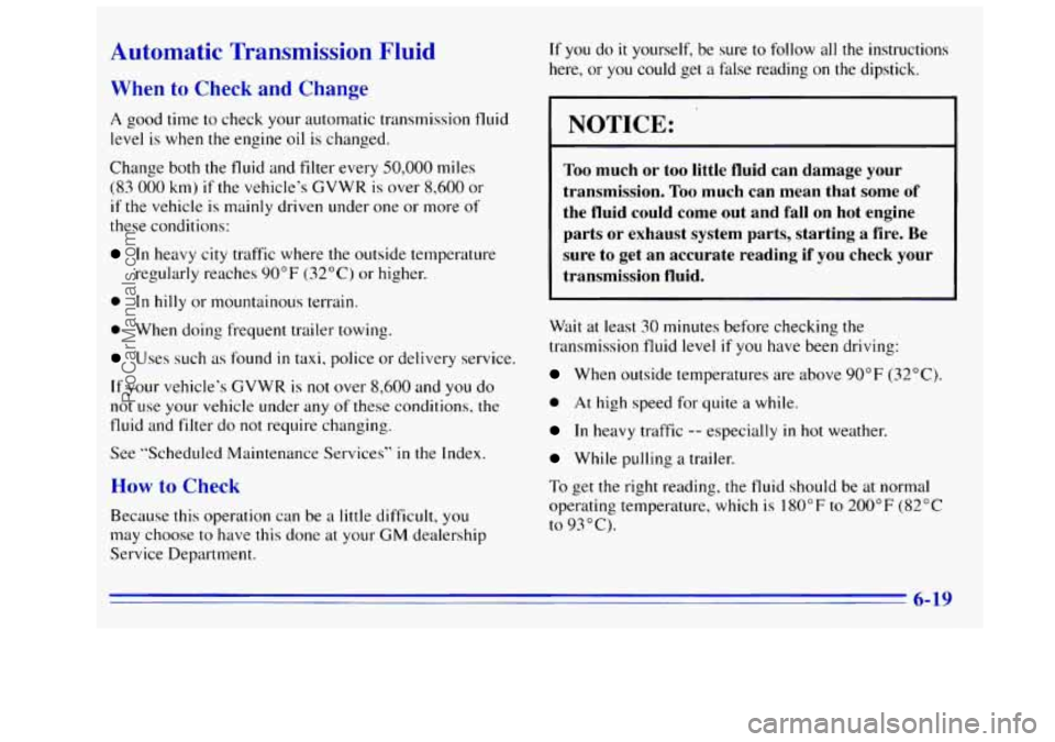 GMC SIERRA 1996 Owners Manual Automatic Transmission Fluid
When to Check a1 C’ -ge
A good time to check your auromarlc transmission fluid
level
is when the engine oil is changed.
Change both the fluid and filter every
GMC SIERRA 1996 Owners Manual Automatic Transmission Fluid
When to Check a1 C’ -ge
A good time to check your auromarlc transmission fluid
level
is when the engine oil is changed.
Change both the fluid and filter every