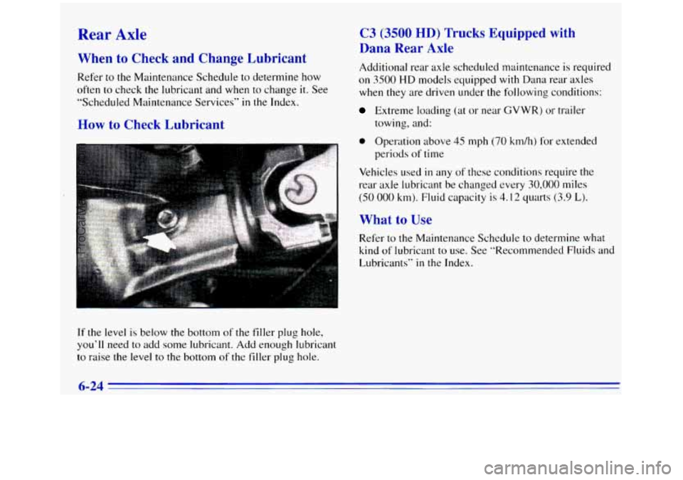 GMC SIERRA 1996 Owners Manual Rear Axle
When to Chc d Change Lubricant
Refer to the Maintenance Schedule to determine how
often to check the lubricant and when to change
it. See
“Scheduled Maintenance Services”
in GMC SIERRA 1996 Owners Manual Rear Axle
When to Chc d Change Lubricant
Refer to the Maintenance Schedule to determine how
often to check the lubricant and when to change
it. See
“Scheduled Maintenance Services”
in