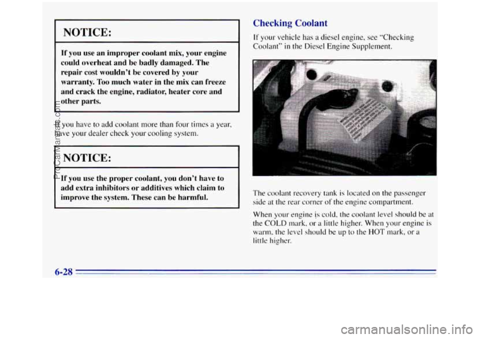 GMC SIERRA 1996 Owners Manual NOTICE:
If you use an improper coolant mix, your engine
could overheat and be badly damaged. The
repair cost wouldnt be covered by your
warranty.
Too much water in the mix ca GMC SIERRA 1996 Owners Manual NOTICE:
If you use an improper coolant mix, your engine
could overheat and be badly damaged. The
repair cost wouldnt be covered by your
warranty.
Too much water in the mix ca