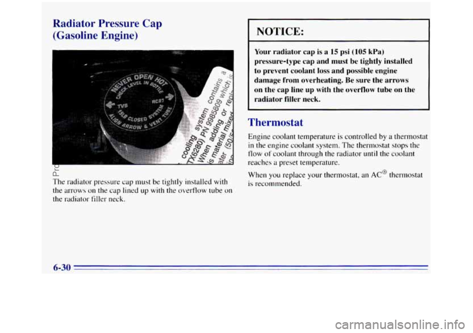GMC SIERRA 1996 Owners Manual Radiator Pressure Cap
(Gasoline Engine)
The radiator pressure cap must be tightly installed with
the arrows on the cap lined LIP with the overflow tube on
the radiator filler neck.
NOTICE: GMC SIERRA 1996 Owners Manual Radiator Pressure Cap
(Gasoline Engine)
The radiator pressure cap must be tightly installed with
the arrows on the cap lined LIP with the overflow tube on
the radiator filler neck.
NOTICE: