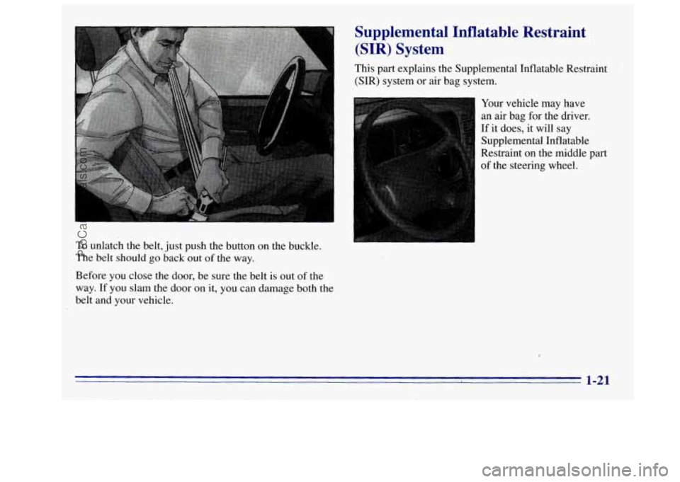 GMC SIERRA 1996 Owners Manual To unlatch the belt, just push the button on the buckle.
The belt should go back out
of the way.
Before you close the door, be sure the belt is out
of the
way. If you slam the door o GMC SIERRA 1996 Owners Manual To unlatch the belt, just push the button on the buckle.
The belt should go back out
of the way.
Before you close the door, be sure the belt is out
of the
way. If you slam the door o