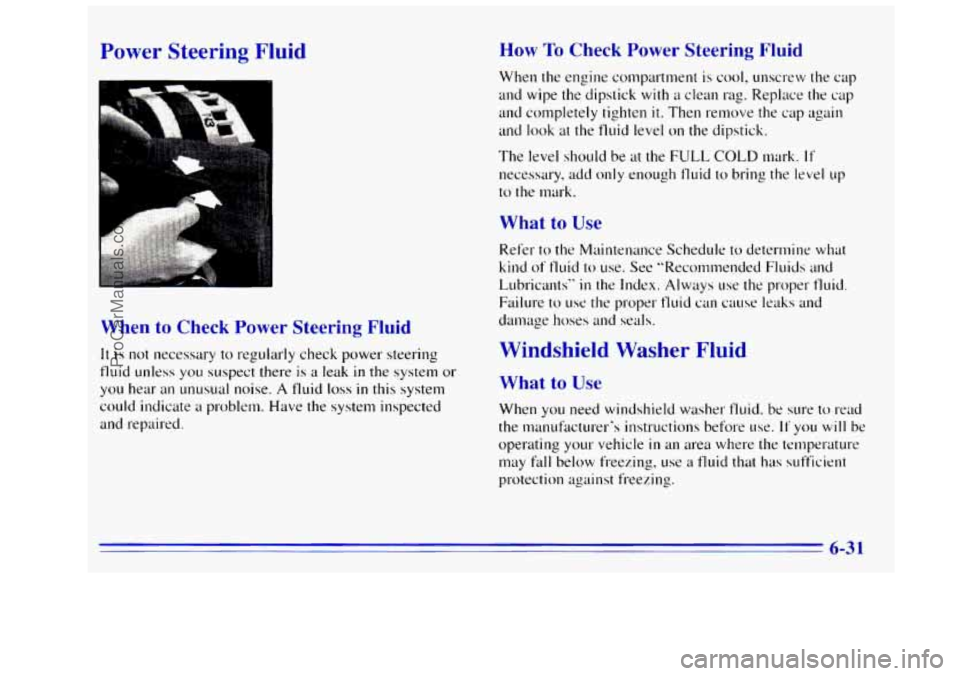GMC SIERRA 1996 Owners Manual Power Steering Fluid
When to Check Power Steering Fluid
It is not necessary to regularly check power steering
fluid unless
you suspect there is a leak in the system or
you hear an unusual GMC SIERRA 1996 Owners Manual Power Steering Fluid
When to Check Power Steering Fluid
It is not necessary to regularly check power steering
fluid unless
you suspect there is a leak in the system or
you hear an unusual