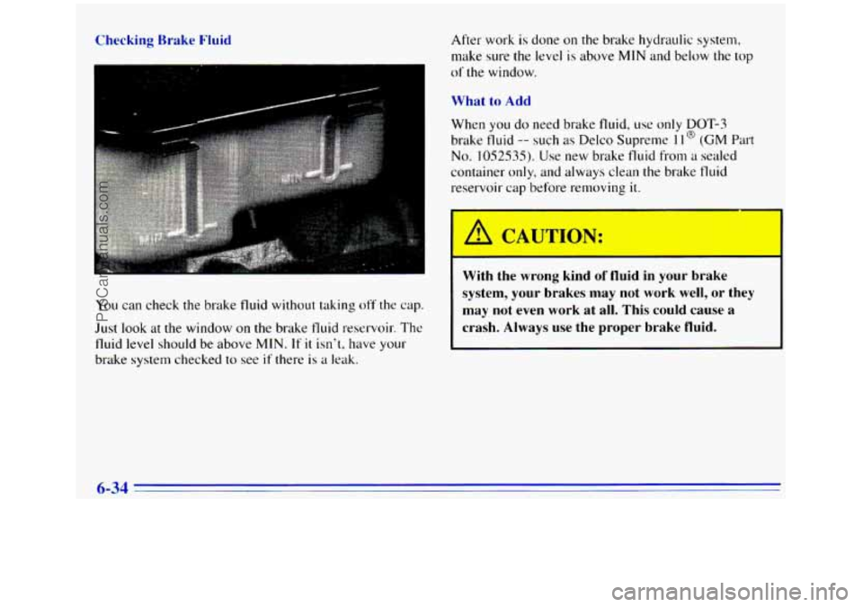 GMC SIERRA 1996 Owners Manual Checking Brake 1
You can check the brake fluid without taking off the cap.
Just look at
the window on the brake fluid reservoir. The
fluid level should be above MIN. If it isnt, have your
br GMC SIERRA 1996 Owners Manual Checking Brake 1
You can check the brake fluid without taking off the cap.
Just look at
the window on the brake fluid reservoir. The
fluid level should be above MIN. If it isnt, have your
br