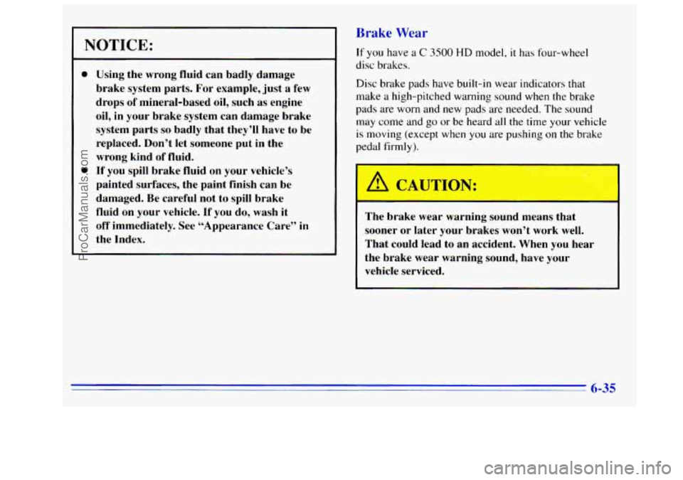 GMC SIERRA 1996 Owners Manual NOTICE:
0
0
Using the wrong fluid can badly damage
brake system parts. For example,.just a few
drops of mineral-based oil, such
as engine
oil,
in your brake system can damage GMC SIERRA 1996 Owners Manual NOTICE:
0
0
Using the wrong fluid can badly damage
brake system parts. For example,.just a few
drops of mineral-based oil, such
as engine
oil,
in your brake system can damage