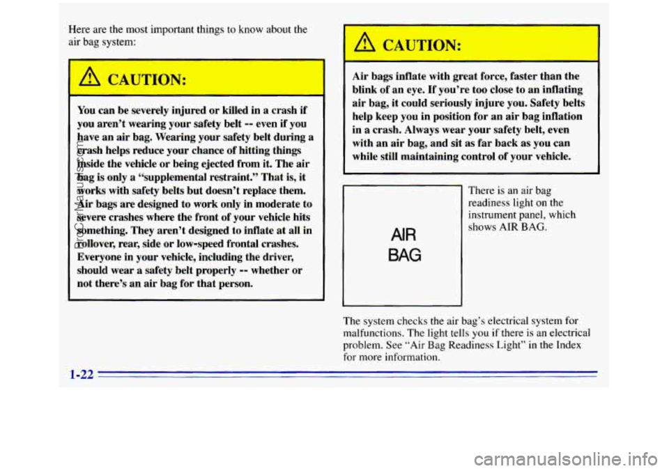 GMC SIERRA 1996 Owners Manual Here are the most important things to know about the
air bag system:
A CAUTION:
-
You can be severely injured or killed in a crash if
you aren’t wearing your safety belt -- even if GMC SIERRA 1996 Owners Manual Here are the most important things to know about the
air bag system:
A CAUTION:
-
You can be severely injured or killed in a crash if
you aren’t wearing your safety belt -- even if