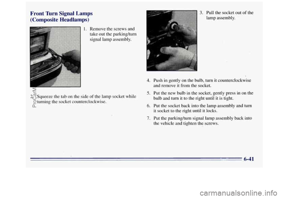 GMC SIERRA 1996 Owners Manual Front Wrn Signal Lamps
(Composite Headlamps)
1. Remove the screws and
take out the parkinghrn
signal lamp assembly.
3. Pull the socket out of the
lamp assembly.
.
b
4. Push in gent GMC SIERRA 1996 Owners Manual Front Wrn Signal Lamps
(Composite Headlamps)
1. Remove the screws and
take out the parkinghrn
signal lamp assembly.
3. Pull the socket out of the
lamp assembly.
.
b
4. Push in gent