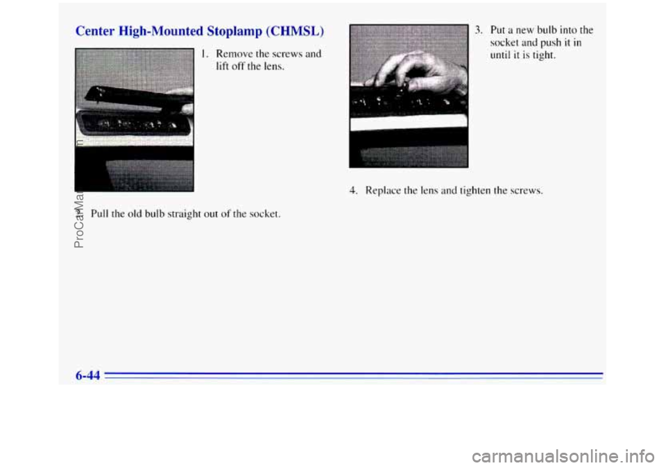 GMC SIERRA 1996 Owners Manual Center High-Mounted Stoplamp (CHMSL)
2. Pull the old bulb straight out of the socket.
3. Put a new bulb into the
socket and push it in
until it is tight.
4. Replace the lens and tighten the s GMC SIERRA 1996 Owners Manual Center High-Mounted Stoplamp (CHMSL)
2. Pull the old bulb straight out of the socket.
3. Put a new bulb into the
socket and push it in
until it is tight.
4. Replace the lens and tighten the s