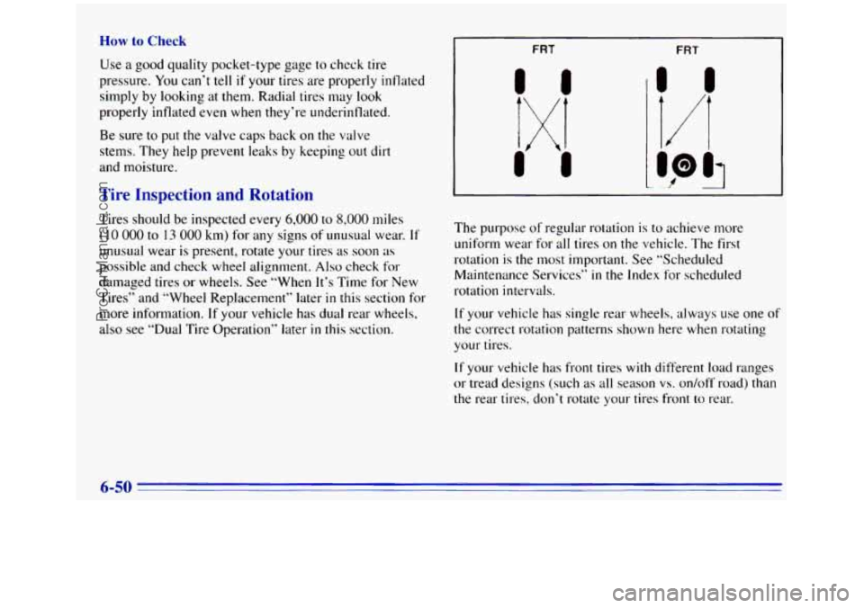 GMC SIERRA 1996 Owners Manual How to Check
Use a good quality pocket-type gage to check tire
pressure.
You can’t tell if your tires are properly inflated
simply by looking at them. Radial tires may
look
properly infl GMC SIERRA 1996 Owners Manual How to Check
Use a good quality pocket-type gage to check tire
pressure.
You can’t tell if your tires are properly inflated
simply by looking at them. Radial tires may
look
properly infl