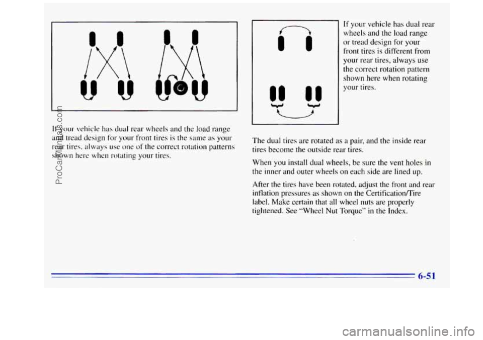 GMC SIERRA 1996 Owners Manual rTl
II
If your vehicle has dual rear wheels and the load range
and tread design for your front tires is the same as your
rear tires. always
use one of the correct rotation patterns
shown h GMC SIERRA 1996 Owners Manual rTl
II
If your vehicle has dual rear wheels and the load range
and tread design for your front tires is the same as your
rear tires. always
use one of the correct rotation patterns
shown h