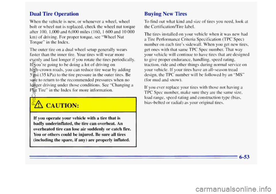 GMC SIERRA 1996 Owners Manual Dual Tire Operation
When the vehicle is new, or whenever a wheel, wheel
bolt or wheel nut is replaced, check the wheel nut torque
after
100, 1,000 and 6,000 miles ( 160, I 600 and IO 000
km GMC SIERRA 1996 Owners Manual Dual Tire Operation
When the vehicle is new, or whenever a wheel, wheel
bolt or wheel nut is replaced, check the wheel nut torque
after
100, 1,000 and 6,000 miles ( 160, I 600 and IO 000
km