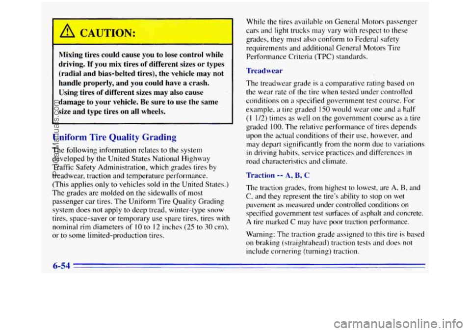 GMC SIERRA 1996 Owners Manual -
A CAUTION:
Mixing tires could cause you to lose control while
driving.
If you mix tires of different sizes or types
(radial and bias-belted tires), the vehicle may not
han GMC SIERRA 1996 Owners Manual -
A CAUTION:
Mixing tires could cause you to lose control while
driving.
If you mix tires of different sizes or types
(radial and bias-belted tires), the vehicle may not
han
