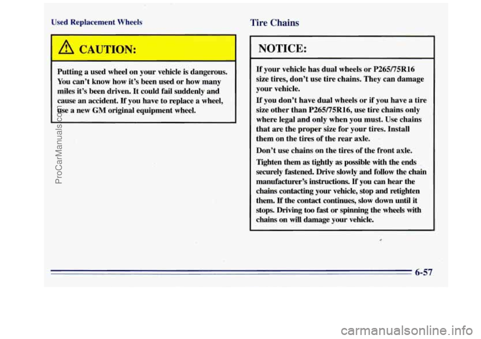 GMC SIERRA 1996 Owners Manual Used Replacement Wheels Tire Chains
1
-- 4
Putting a used wheel .on your vehicle is dangerous.
You can’t know how it’s been used or how many
miles it’s been driven.
It could fail GMC SIERRA 1996 Owners Manual Used Replacement Wheels Tire Chains
1
-- 4
Putting a used wheel .on your vehicle is dangerous.
You can’t know how it’s been used or how many
miles it’s been driven.
It could fail