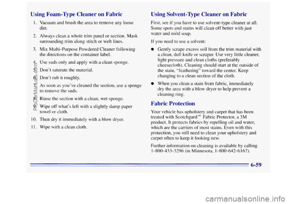 GMC SIERRA 1996 Owners Manual Using Foam-Type Cleaner T I ~. ~. .
1. Vacuum and brush the area to remove any loose
dirt.
2. Always clean a whole trim panel or section. Ma *
3. Mix Multi-Purpose Powdered Cleaner followi GMC SIERRA 1996 Owners Manual Using Foam-Type Cleaner T I ~. ~. .
1. Vacuum and brush the area to remove any loose
dirt.
2. Always clean a whole trim panel or section. Ma *
3. Mix Multi-Purpose Powdered Cleaner followi