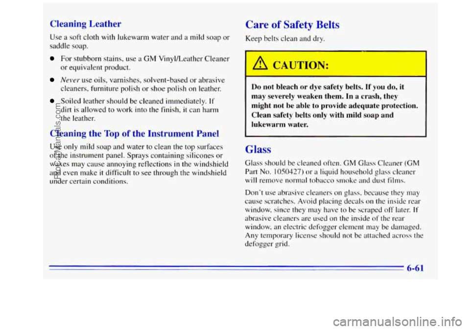 GMC SIERRA 1996 Owners Manual Cleaning Leather
Use a soft cloth with lukewarm water and a mild soap or
saddle
soap.
For stubborn stains, use a GM VinyVLeather Cleaner
or equivalent product.
Never use oils, varnishes, GMC SIERRA 1996 Owners Manual Cleaning Leather
Use a soft cloth with lukewarm water and a mild soap or
saddle
soap.
For stubborn stains, use a GM VinyVLeather Cleaner
or equivalent product.
Never use oils, varnishes,