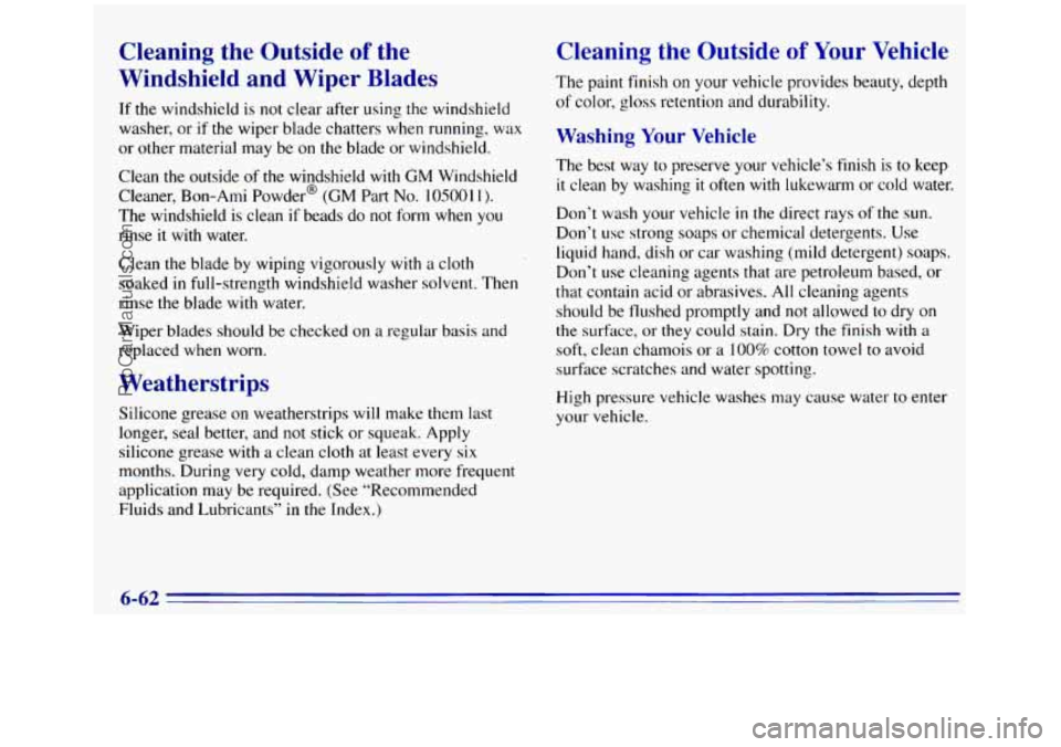 GMC SIERRA 1996 Owners Manual Cleaning the Outside of the
Windshield
and Wiper Blades
If the windshield is not clear after using the windshield
washer, or
if the wiper blade chatters when running, wax
or other mat GMC SIERRA 1996 Owners Manual Cleaning the Outside of the
Windshield
and Wiper Blades
If the windshield is not clear after using the windshield
washer, or
if the wiper blade chatters when running, wax
or other mat