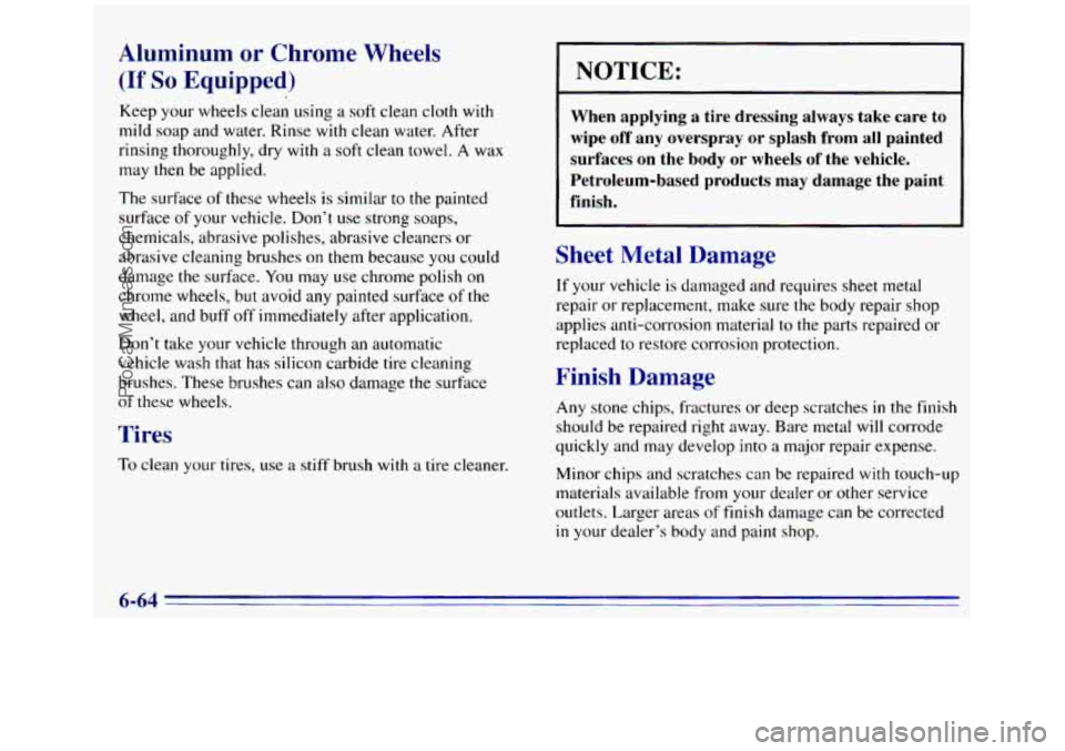GMC SIERRA 1996 Owners Manual Aluminum or Chrome Wheels
(If So Equipped)
Keep your wheels clean using a soft clean cloth with
mild soap and water. Rinse with clean water. After
rinsing thoroughly, dry with a soft cle GMC SIERRA 1996 Owners Manual Aluminum or Chrome Wheels
(If So Equipped)
Keep your wheels clean using a soft clean cloth with
mild soap and water. Rinse with clean water. After
rinsing thoroughly, dry with a soft cle