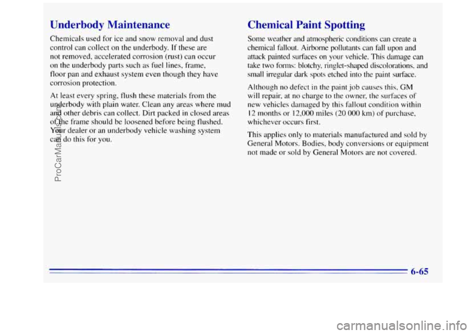 GMC SIERRA 1996 Owners Manual Underbody Maintenance
Chemicals used for ice and snow removal and dust
control can collect
on the underbody, If these are
not removed, accelerated corrosion (rust) can occur
on the underbody GMC SIERRA 1996 Owners Manual Underbody Maintenance
Chemicals used for ice and snow removal and dust
control can collect
on the underbody, If these are
not removed, accelerated corrosion (rust) can occur
on the underbody