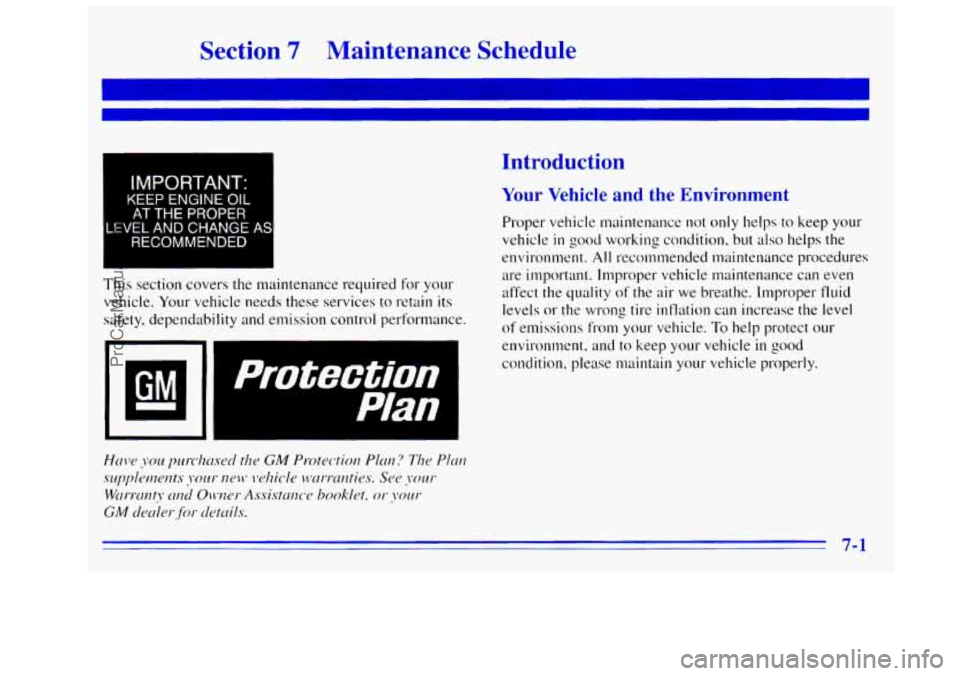 GMC SIERRA 1996 Owners Manual Section 7 Maintenance Schedule
I IMPORTANT: I
KEEP ENGINE OIL
AT THE PROPER
LEVEL AND CHANGE AS
RECOMMENDED
This section covers the maintenance required for your
vehicle. Your vehicle needs t GMC SIERRA 1996 Owners Manual Section 7 Maintenance Schedule
I IMPORTANT: I
KEEP ENGINE OIL
AT THE PROPER
LEVEL AND CHANGE AS
RECOMMENDED
This section covers the maintenance required for your
vehicle. Your vehicle needs t