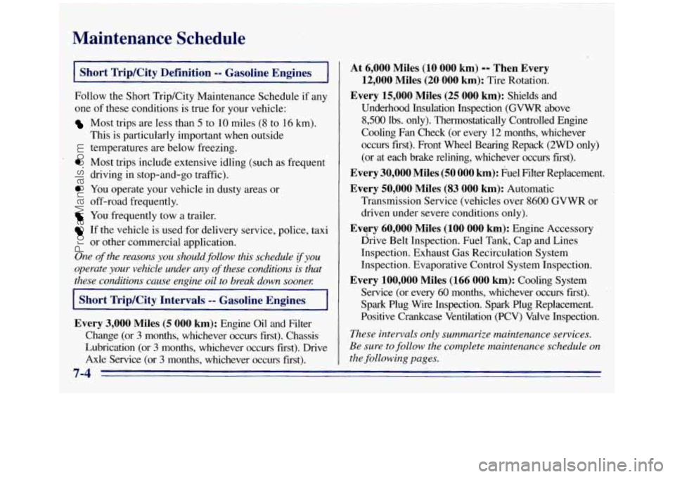 GMC SIERRA 1996 Owners Manual Maintenance Schedule
I Short Trip/City Definition -- Gasoline Engines . I ~
Follow the Short Trip/City Maintenance Schedule if any
one of these conditions is true for your vehicle:
Most trip GMC SIERRA 1996 Owners Manual Maintenance Schedule
I Short Trip/City Definition -- Gasoline Engines . I ~
Follow the Short Trip/City Maintenance Schedule if any
one of these conditions is true for your vehicle:
Most trip