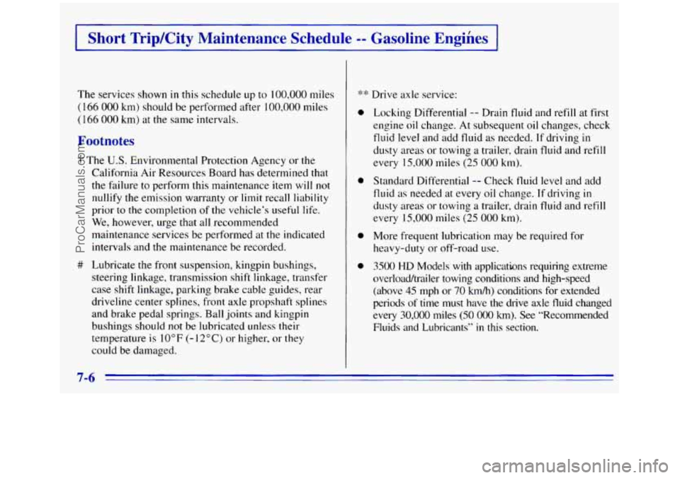 GMC SIERRA 1996 Owners Manual Short TripKity Maintenance Schedule -- Gasoline Engines
The services shown in this schedule up to 100,000 miles
(1 66 000 km) should be performed after 100,000 miles
(166 000 km) at the same GMC SIERRA 1996 Owners Manual Short TripKity Maintenance Schedule -- Gasoline Engines
The services shown in this schedule up to 100,000 miles
(1 66 000 km) should be performed after 100,000 miles
(166 000 km) at the same