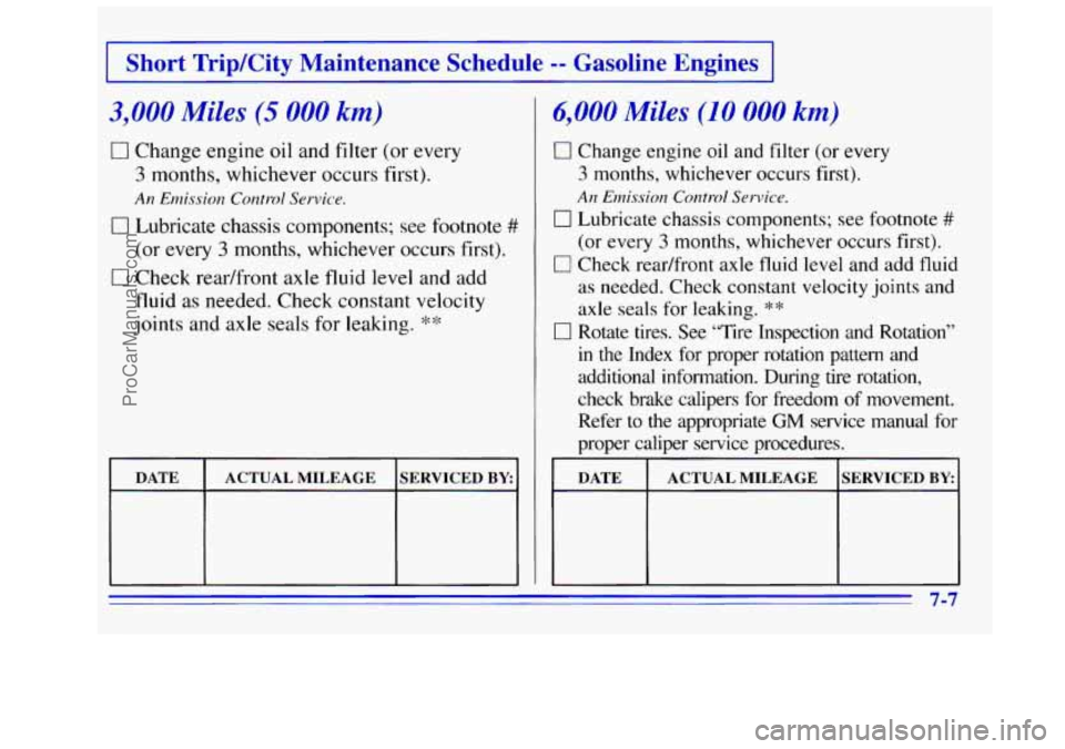 GMC SIERRA 1996  Owners Manual I Short  Trip/City  Maintenance  Schedule -- Gasoline  Engines I 
3,000 Miles (5 000 km) 
c] Change engine oil and filter  (or  every 
3 months, whichever  occurs first). 
An Emission  Control  Servic