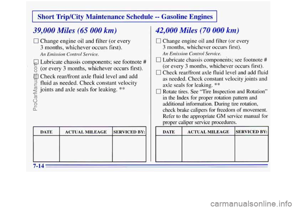 GMC SIERRA 1996 Owners Manual I Short TripKity Maintenance Schedule -- Gasoline Engines I
39,000 Miles (65 000 km)
0 Change engine oil and filter (or every
3 months, whichever occurs first).
An Emissiorz Control Servic GMC SIERRA 1996 Owners Manual I Short TripKity Maintenance Schedule -- Gasoline Engines I
39,000 Miles (65 000 km)
0 Change engine oil and filter (or every
3 months, whichever occurs first).
An Emissiorz Control Servic