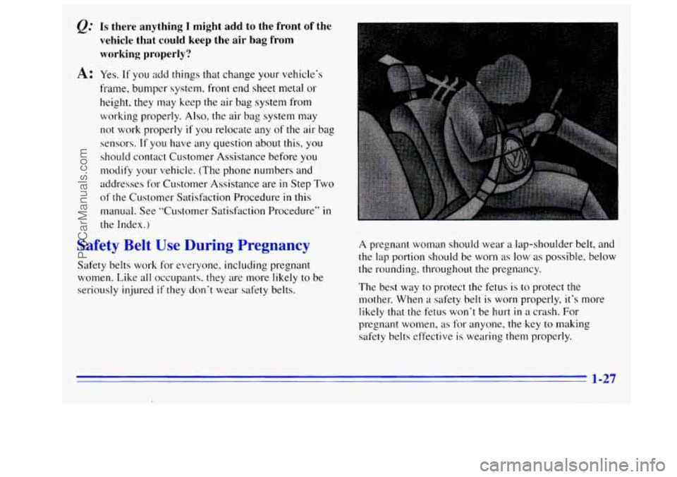 GMC SIERRA 1996 Owners Guide Q=
A:
Is there anything I might add to the front of the
vehicle that could keep the air bag from
working properly?
Yes. If you add things that change your vehicles
frame, bumper GMC SIERRA 1996 Owners Guide Q=
A:
Is there anything I might add to the front of the
vehicle that could keep the air bag from
working properly?
Yes. If you add things that change your vehicles
frame, bumper