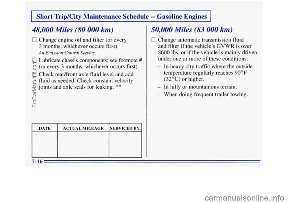 GMC SIERRA 1996 Owners Manual I Short TripKity Maintenance Schedule -- Gasoline Engines I
48,000 Miles (80 000 km)
0 Change engine oil and filter (or every
3 months, whichever occurs first).
An Emission Control Service. GMC SIERRA 1996 Owners Manual I Short TripKity Maintenance Schedule -- Gasoline Engines I
48,000 Miles (80 000 km)
0 Change engine oil and filter (or every
3 months, whichever occurs first).
An Emission Control Service.