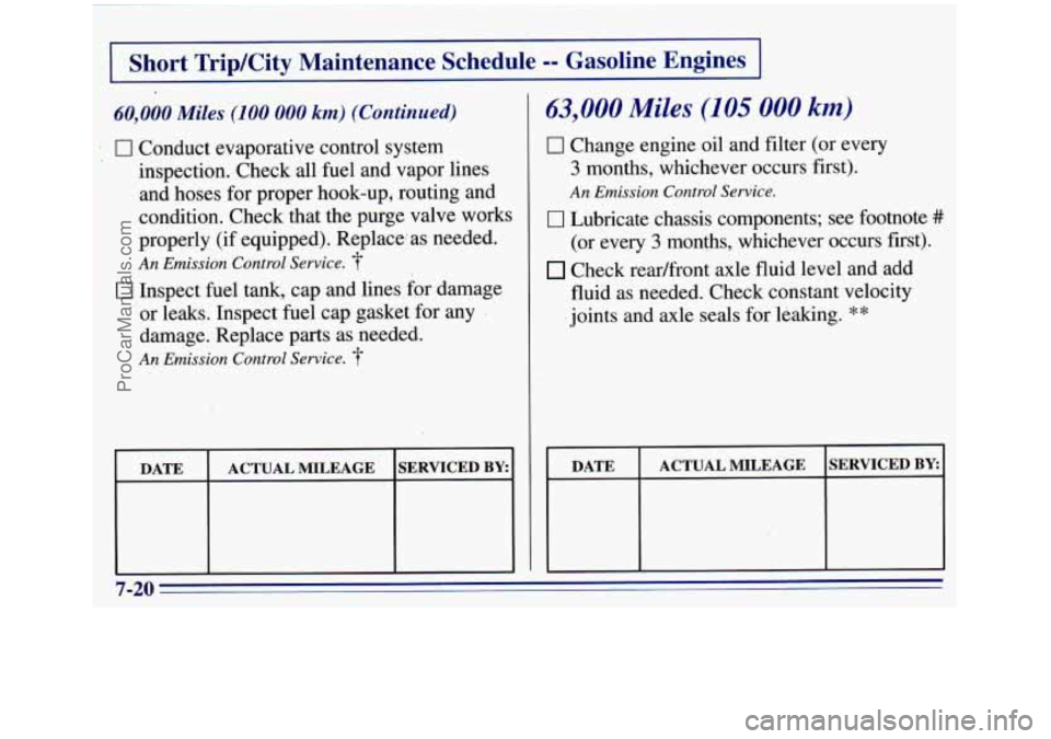 GMC SIERRA 1996 Owners Manual 1 Short Trip/City Maintenance Schedule -- Gasoline Engines 1
60,000 Miles (100 000 km) (Continued)
1 0 Conduct evaporative control system inspection. Check all fuel and vapor lines
and hose GMC SIERRA 1996 Owners Manual 1 Short Trip/City Maintenance Schedule -- Gasoline Engines 1
60,000 Miles (100 000 km) (Continued)
1 0 Conduct evaporative control system inspection. Check all fuel and vapor lines
and hose