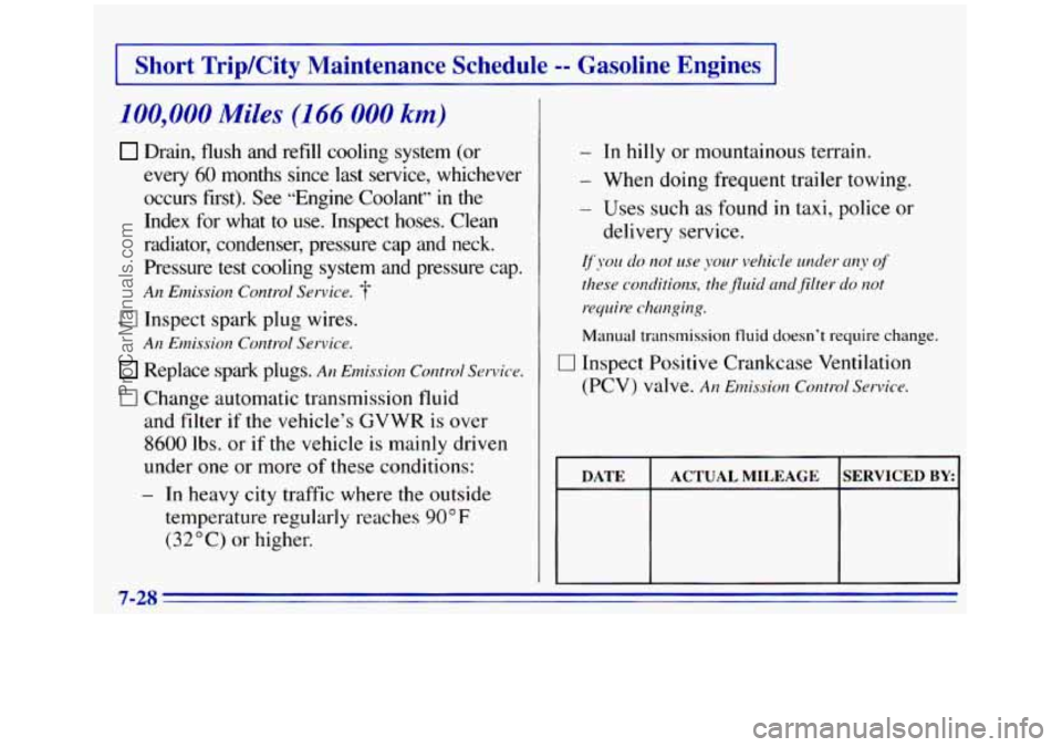 GMC SIERRA 1996 Owners Manual I Short TripKity Maintenance Schedule -- Gasoline Engines 1
100,000 Miles (166 000 km)
Drain, flush and refill cooling system (or
every
60 months since last service, whichever
occurs GMC SIERRA 1996 Owners Manual I Short TripKity Maintenance Schedule -- Gasoline Engines 1
100,000 Miles (166 000 km)
Drain, flush and refill cooling system (or
every
60 months since last service, whichever
occurs