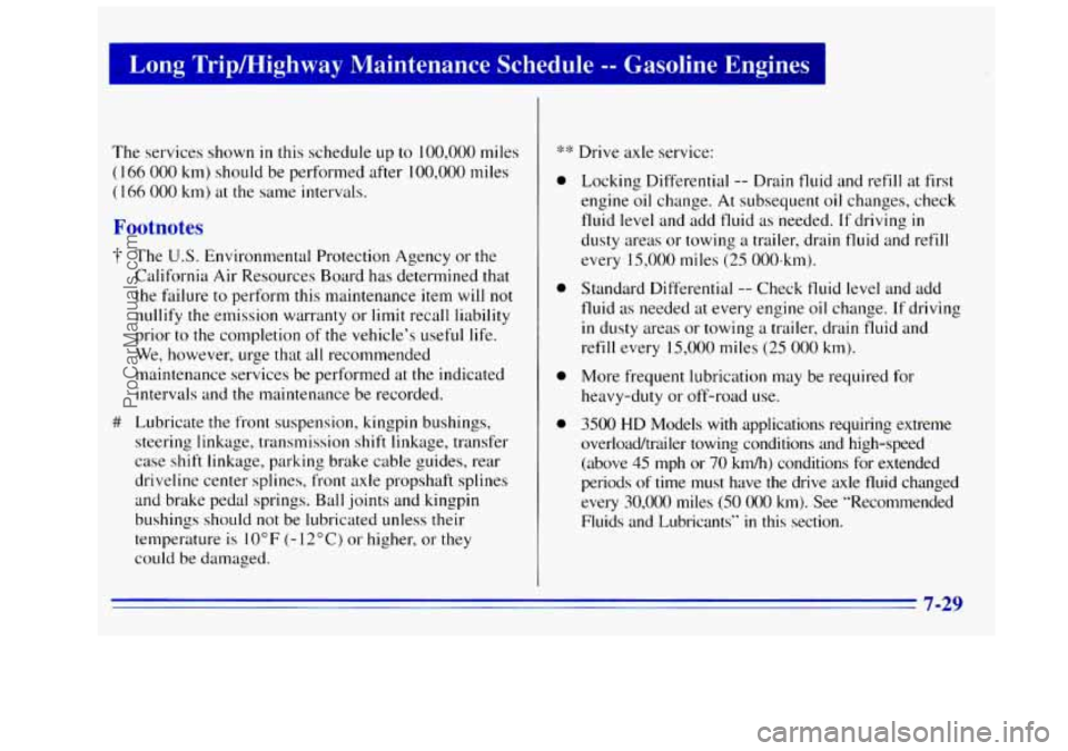 GMC SIERRA 1996 Owners Manual Long Tripmighway Maintenance Schedule -- Gasoline Engines I
The services shown in this schedule up to 100,000 miles
(1 66 000 km) should be performed after 100,000 miles
(166 000 km) at th GMC SIERRA 1996 Owners Manual Long Tripmighway Maintenance Schedule -- Gasoline Engines I
The services shown in this schedule up to 100,000 miles
(1 66 000 km) should be performed after 100,000 miles
(166 000 km) at th