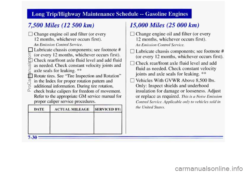 GMC SIERRA 1996 Owners Manual Long Tripmighway Maintenance Schedule -- Gasoline Engines I
7,500 Miles (12 500 km)
0 Change engine oil and filter (or every
12 months, whichever occurs first).
An Emission Control Ser GMC SIERRA 1996 Owners Manual Long Tripmighway Maintenance Schedule -- Gasoline Engines I
7,500 Miles (12 500 km)
0 Change engine oil and filter (or every
12 months, whichever occurs first).
An Emission Control Ser