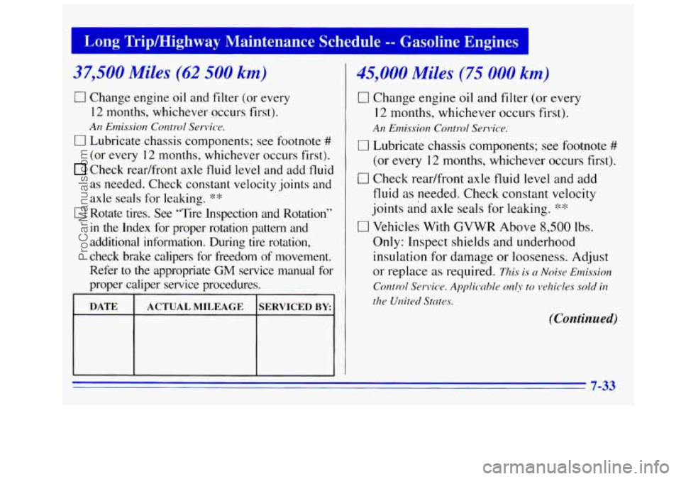 GMC SIERRA 1996 Owners Manual Long Tripmighway Maintenance Schedule -- Gasoline Engines
37,500 Miles (62 500 km)
0 Change engine oil and filter (or every
12 months, whichever occurs first).
An Et12ission Control S GMC SIERRA 1996 Owners Manual Long Tripmighway Maintenance Schedule -- Gasoline Engines
37,500 Miles (62 500 km)
0 Change engine oil and filter (or every
12 months, whichever occurs first).
An Et12ission Control S