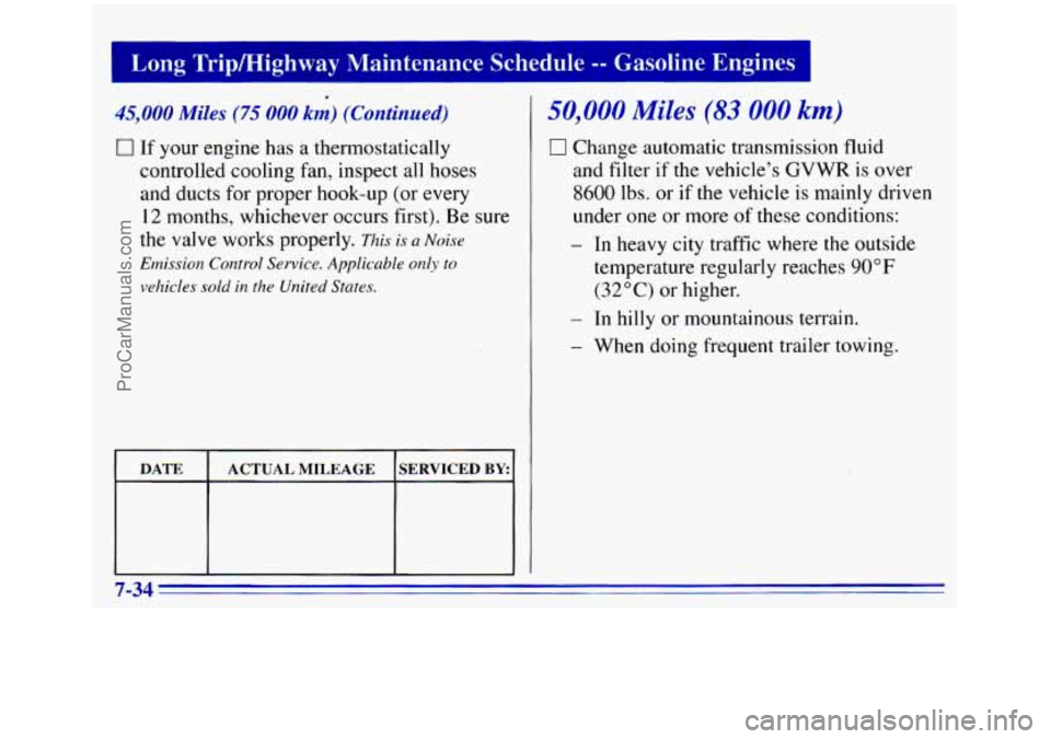 GMC SIERRA 1996 Owners Manual Long Tripmighway Maintenance Schedule -- Gasoline Engines I
45,000 Miles (75 000 km) (Continued)
0 If your engine has a thermostatically
controlled cooling fan, inspect all hoses
and du GMC SIERRA 1996 Owners Manual Long Tripmighway Maintenance Schedule -- Gasoline Engines I
45,000 Miles (75 000 km) (Continued)
0 If your engine has a thermostatically
controlled cooling fan, inspect all hoses
and du
