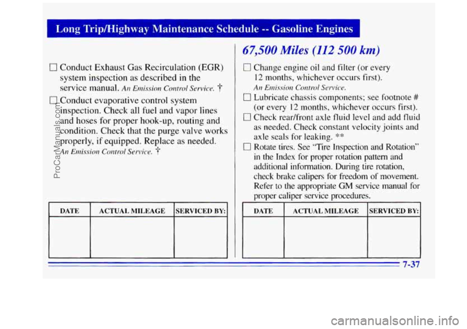 GMC SIERRA 1996 Owners Manual Long Tripmighway Maintenance Schedule -- Gasoline Engines
0 Conduct Exhaust Gas Recirculation (EGR)
system inspection as described
in the
service manual.
An Emissiorz Control Service. 3‘
i GMC SIERRA 1996 Owners Manual Long Tripmighway Maintenance Schedule -- Gasoline Engines
0 Conduct Exhaust Gas Recirculation (EGR)
system inspection as described
in the
service manual.
An Emissiorz Control Service. 3‘
i