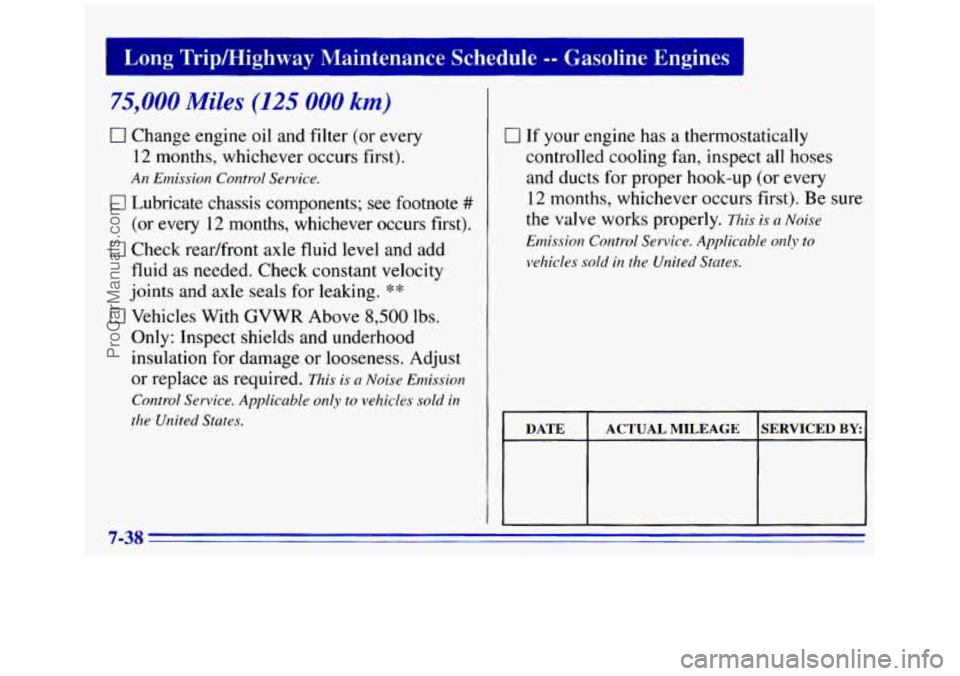 GMC SIERRA 1996 Owners Manual Long Trip/Highway Maintenance Schedule -- Gasoline Engines
75,000 Miles (125 000 km)
0 Change engine oil and filter (or every
12 months, whichever occurs first).
An Ernission Control Servic GMC SIERRA 1996 Owners Manual Long Trip/Highway Maintenance Schedule -- Gasoline Engines
75,000 Miles (125 000 km)
0 Change engine oil and filter (or every
12 months, whichever occurs first).
An Ernission Control Servic