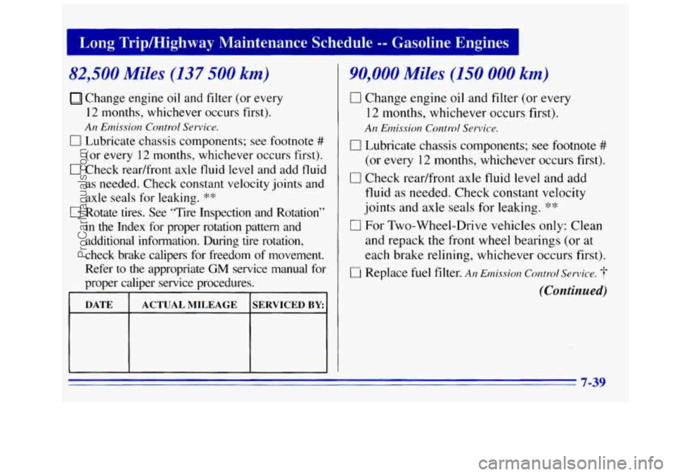 GMC SIERRA 1996 Owners Manual 1 Long Tripmighway Maintenance Schedule -- Gasoline Engines I
82,500 Miles (137 500 km)
Change engine oil and filter (or every
12 months, whichever occurs first).
AI? Emissiorz Control GMC SIERRA 1996 Owners Manual 1 Long Tripmighway Maintenance Schedule -- Gasoline Engines I
82,500 Miles (137 500 km)
Change engine oil and filter (or every
12 months, whichever occurs first).
AI? Emissiorz Control