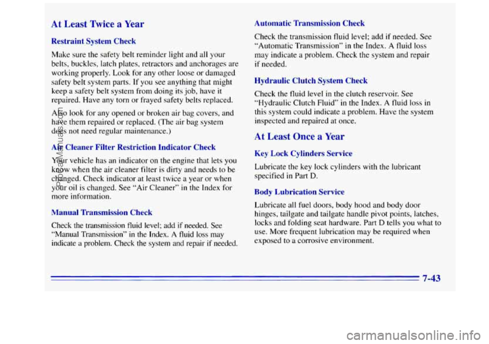 GMC SIERRA 1996 Owners Manual Automatic Transmission Check
Restraint System Check
Make sure the safety belt reminder light and all your
belts, buckles, latch plates, retractors and anchorages are
working properly. L GMC SIERRA 1996 Owners Manual Automatic Transmission Check
Restraint System Check
Make sure the safety belt reminder light and all your
belts, buckles, latch plates, retractors and anchorages are
working properly. L