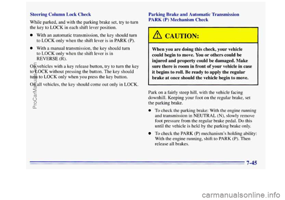 GMC SIERRA 1996 Owners Manual Steering Column Lock Check
While parked, and with
the parking brake set, try to turn
the key
to LOCK in each shift lever position.
With an automatic transmission, the key should turn GMC SIERRA 1996 Owners Manual Steering Column Lock Check
While parked, and with
the parking brake set, try to turn
the key
to LOCK in each shift lever position.
With an automatic transmission, the key should turn