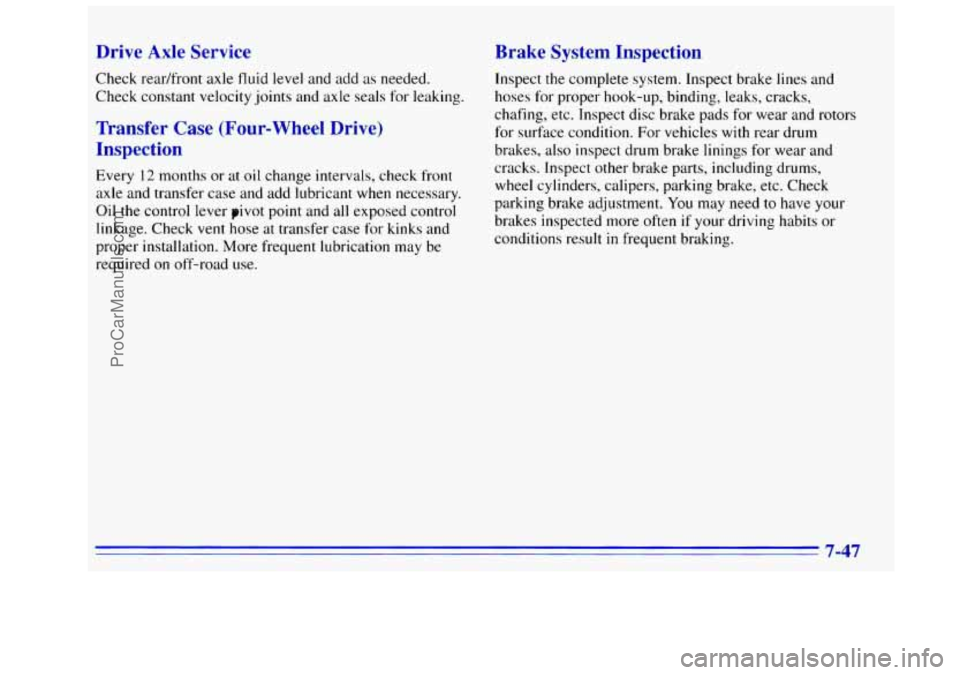 GMC SIERRA 1996 Owners Manual Drive Axle Service
Check readfront axle fluid level and add its needed.
Check constant velocity joints and axle seals for leaking.
Transfer Case (Four-wheel Drive)
Inspection
Every 12 m GMC SIERRA 1996 Owners Manual Drive Axle Service
Check readfront axle fluid level and add its needed.
Check constant velocity joints and axle seals for leaking.
Transfer Case (Four-wheel Drive)
Inspection
Every 12 m
