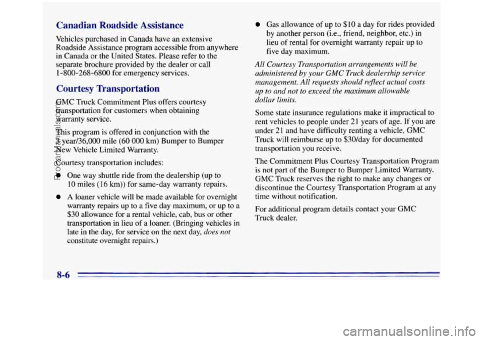 GMC SIERRA 1996 Owners Manual Canadian Roadside Assistance
Vehicles purchased in Canada have an extensive
Roadside Assistance program accessible from anywhere
in Canada or the United States. Please refer to the
separate b GMC SIERRA 1996 Owners Manual Canadian Roadside Assistance
Vehicles purchased in Canada have an extensive
Roadside Assistance program accessible from anywhere
in Canada or the United States. Please refer to the
separate b