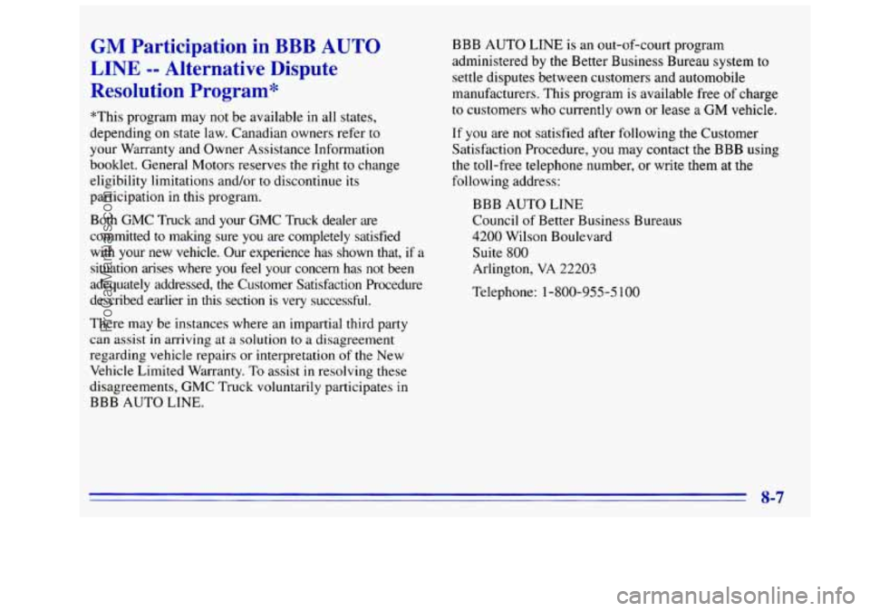 GMC SIERRA 1996 Owners Manual GM Participation in BBB AUTO
LINE -- Alternative Dispute
Resolution
Program*
*This program may not be available in all states,
depending on state law. Canadian owners refer
to
your Warra GMC SIERRA 1996 Owners Manual GM Participation in BBB AUTO
LINE -- Alternative Dispute
Resolution
Program*
*This program may not be available in all states,
depending on state law. Canadian owners refer
to
your Warra